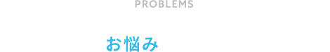 こんなお悩みありませんか？